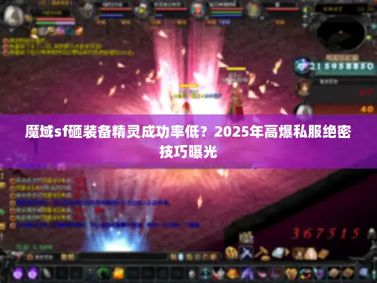 魔域sf砸装备精灵成功率低？2025年高爆私服绝密技巧曝光