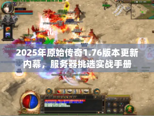 2025年原始传奇1.76版本更新内幕，服务器挑选实战手册