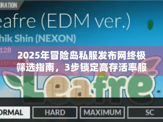 2025年冒险岛私服发布网终极筛选指南，3步锁定高存活率服务器
