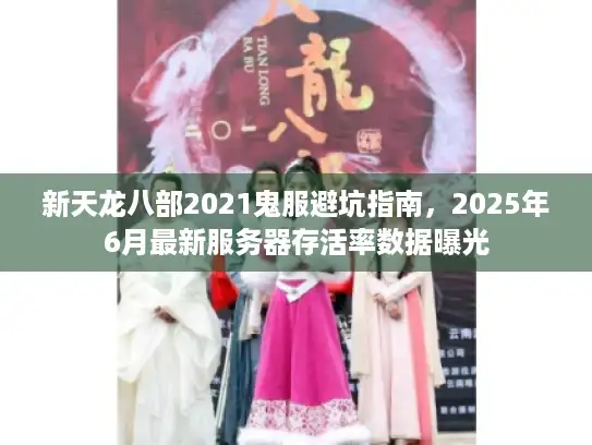 新天龙八部2021鬼服避坑指南，2025年6月最新服务器存活率数据曝光