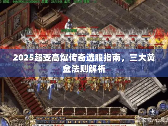 2025超变高爆传奇选服指南，三大黄金法则解析