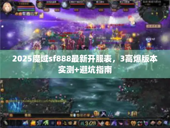 2025魔域sf888最新开服表，3高爆版本实测+避坑指南