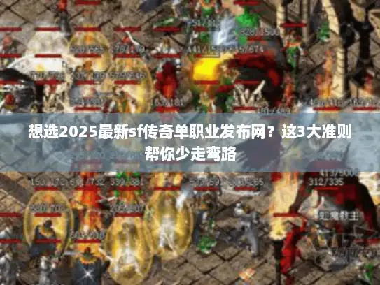 想选2025最新sf传奇单职业发布网？这3大准则帮你少走弯路