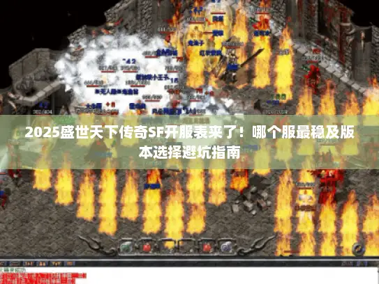 2025盛世天下传奇SF开服表来了！哪个服最稳及版本选择避坑指南