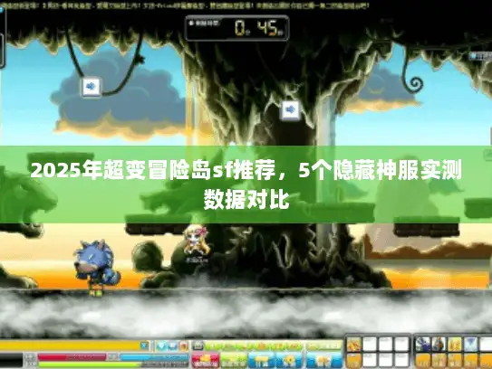 2025年超变冒险岛sf推荐，5个隐藏神服实测数据对比