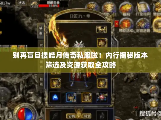 别再盲目搜皓月传奇私服啦！内行揭秘版本筛选及资源获取全攻略