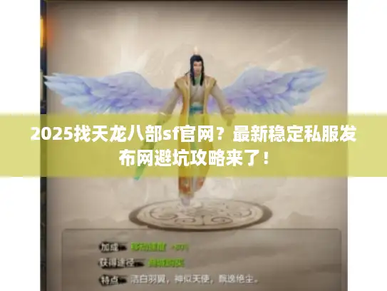 2025找天龙八部sf官网？最新稳定私服发布网避坑攻略来了！