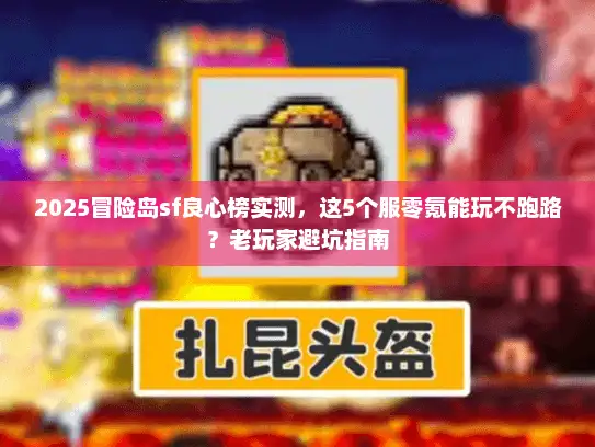 2025冒险岛sf良心榜实测，这5个服零氪能玩不跑路？老玩家避坑指南