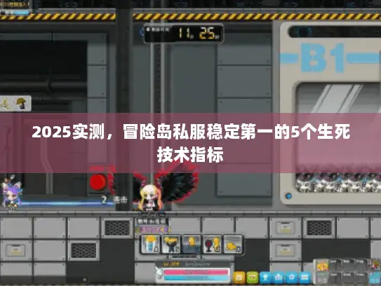 2025实测，冒险岛私服稳定第一的5个生死技术指标