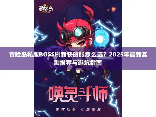 冒险岛私服BOSS刷新快的服怎么选？2025年最新实测推荐与避坑指南