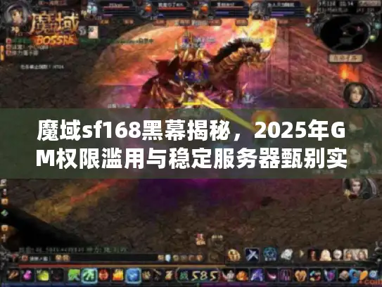 魔域sf168黑幕揭秘，2025年GM权限滥用与稳定服务器甄别实战指南