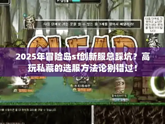 2025年冒险岛sf创新服总踩坑？高玩私藏的选服方法论别错过！