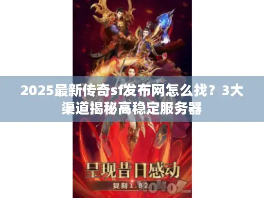 2025最新传奇sf发布网怎么找？3大渠道揭秘高稳定服务器
