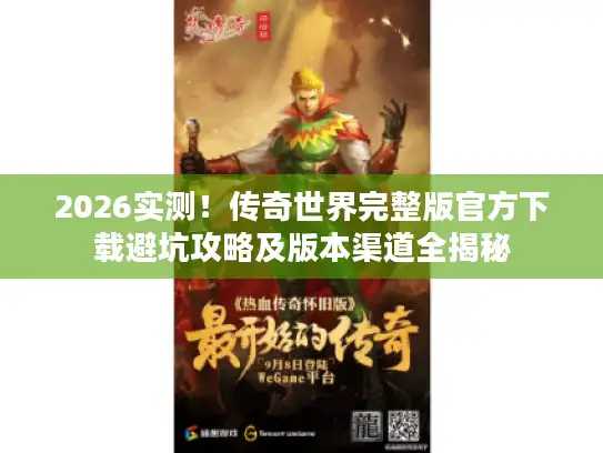 2026实测!传奇世界完整版官方下载避坑攻略及版本渠道全揭秘 2026实测!传奇世界完整版官方下载避坑攻略及版本渠道全揭秘