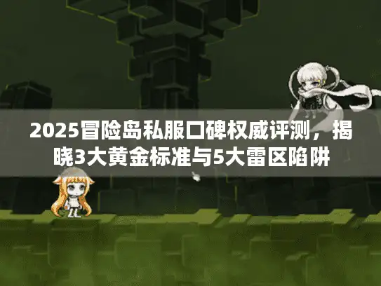 2025冒险岛私服口碑权威评测，揭晓3大黄金标准与5大雷区陷阱