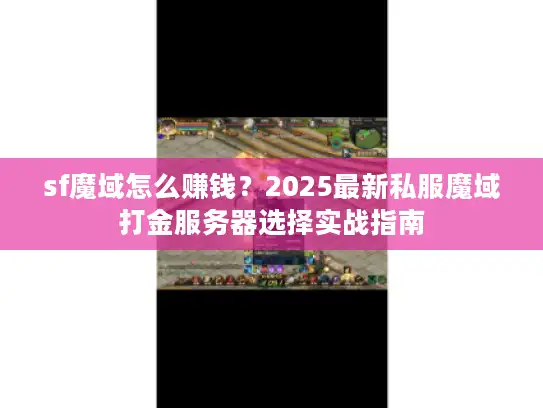 sf魔域怎么赚钱？2025最新私服魔域打金服务器选择实战指南