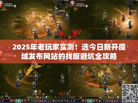 2025年老玩家实测！选今日新开魔域发布网站的找服避坑全攻略