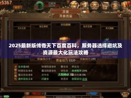 2025最新版传奇天下百度百科，服务器选择避坑及资源最大化玩法攻略