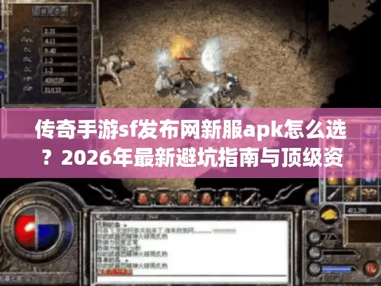 传奇手游sf发布网新服apk怎么选？2026年最新避坑指南与顶级资源渠道揭秘