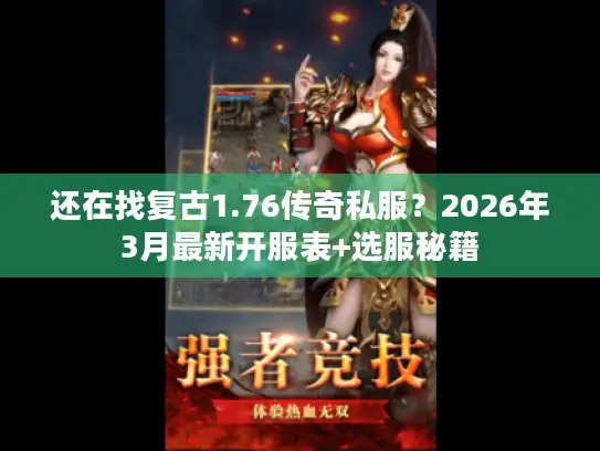 还在找复古1.76传奇私服？2026年3月最新开服表+选服秘籍