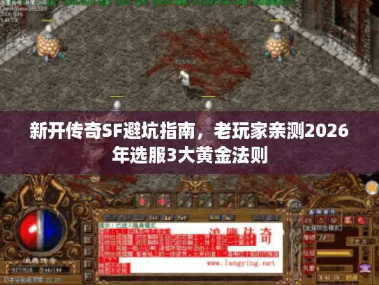新开传奇SF避坑指南，老玩家亲测2026年选服3大黄金法则