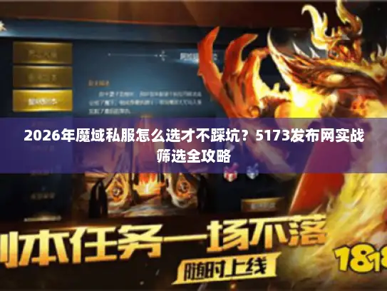 2026年魔域私服怎么选才不踩坑?5173发布网实战筛选全攻略 2026年魔域私服怎么选才不踩坑?5173发布网实战筛选全攻略