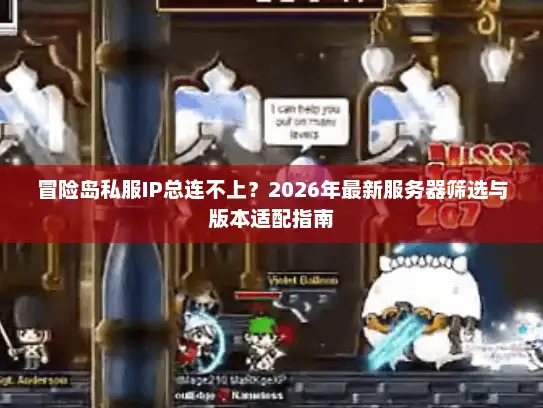 冒险岛私服IP总连不上？2026年最新服务器筛选与版本适配指南