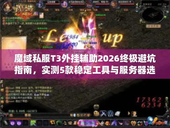 魔域私服T3外挂辅助2026终极避坑指南，实测5款稳定工具与服务器选型全解析