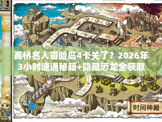 高桥名人冒险岛4卡关了？2026年3小时速通秘籍+隐藏恐龙全获取