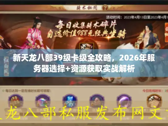新天龙八部39级卡级全攻略，2026年服务器选择+资源获取实战解析