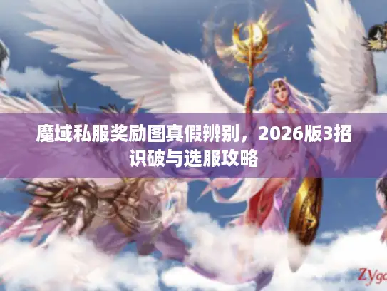 魔域私服奖励图真假辨别，2026版3招识破与选服攻略