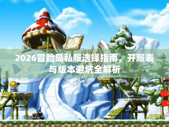 2026冒险岛私服选择指南，开服表与版本避坑全解析