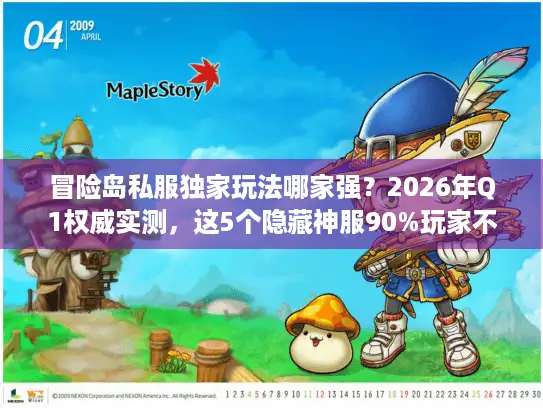 冒险岛私服独家玩法哪家强?2026年Q1权威实测,这5个隐藏神服90%玩家不知道 冒险岛私服独家玩法哪家强?2026年Q1权威实测,这5个隐藏神服90%玩家不知道
