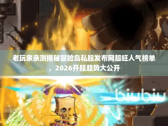 老玩家亲测揭秘冒险岛私服发布网超旺人气榜单，2026开服趋势大公开