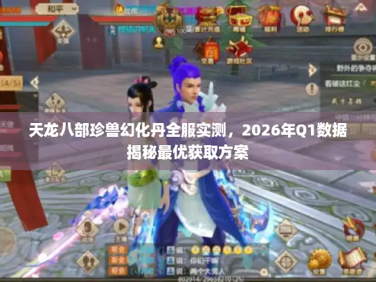 天龙八部珍兽幻化丹全服实测,2026年Q1数据揭秘最优获取方案 天龙八部珍兽幻化丹全服实测,2026年Q1数据揭秘最优获取方案