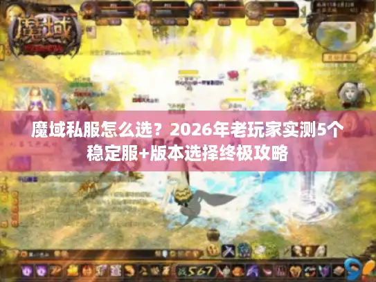 魔域私服怎么选?2026年老玩家实测5个稳定服+版本选择终极攻略 魔域私服怎么选?2026年老玩家实测5个稳定服+版本选择终极攻略