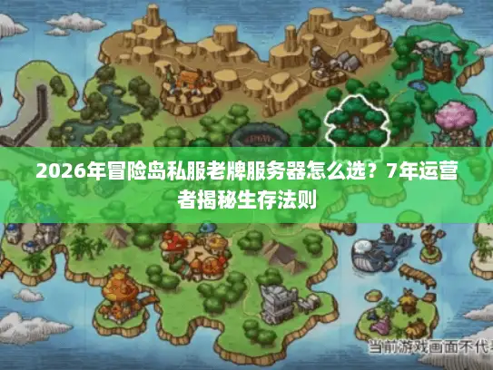 2026年冒险岛私服老牌服务器怎么选?7年运营者揭秘生存法则 2026年冒险岛私服老牌服务器怎么选?7年运营者揭秘生存法则