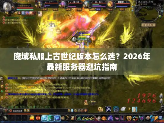 魔域私服上古世纪版本怎么选？2026年最新服务器避坑指南
