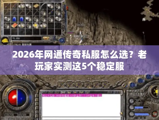 2026年网通传奇私服怎么选？老玩家实测这5个稳定服