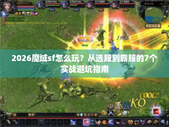 2026魔域sf怎么玩？从选服到霸服的7个实战避坑指南