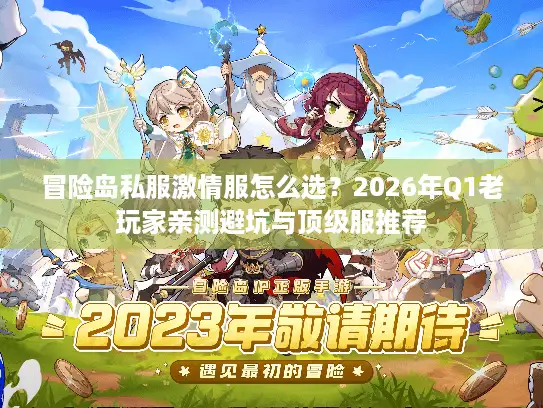 冒险岛私服激情服怎么选？2026年Q1老玩家亲测避坑与顶级服推荐