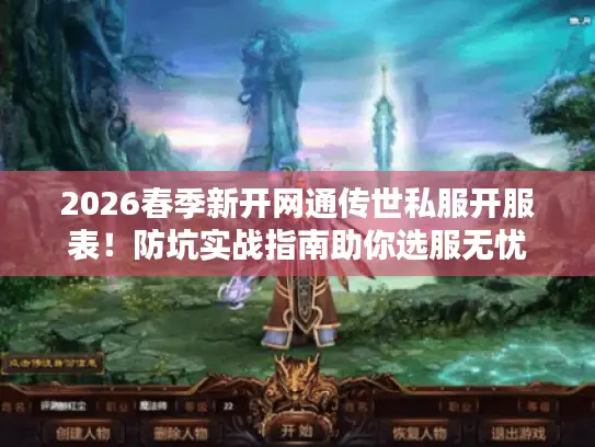 2026春季新开网通传世私服开服表！防坑实战指南助你选服无忧