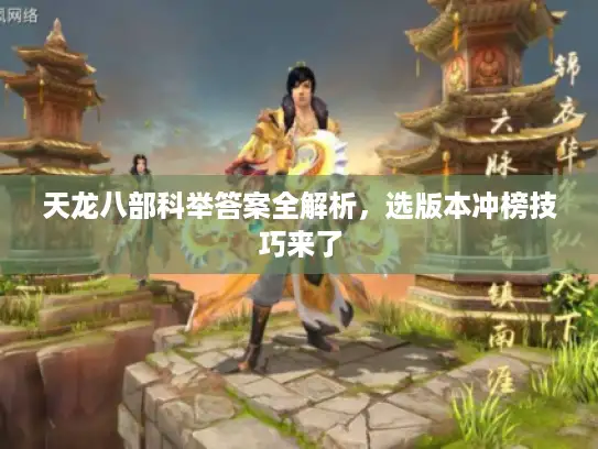天龙八部科举答案全解析,选版本冲榜技巧来了 天龙八部科举答案全解析,选版本冲榜技巧来了