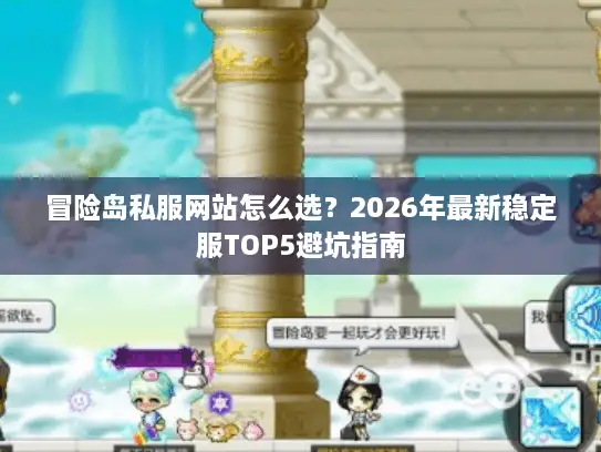 冒险岛私服网站怎么选？2026年最新稳定服TOP5避坑指南
