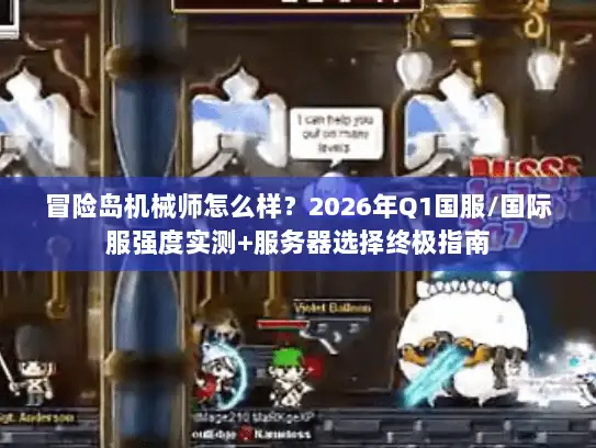 冒险岛机械师怎么样？2026年Q1国服/国际服强度实测+服务器选择终极指南