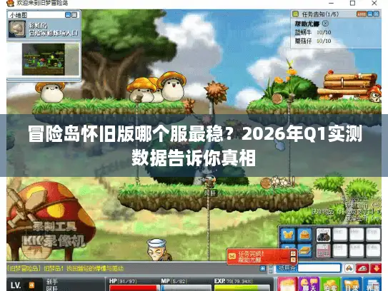 冒险岛怀旧版哪个服最稳？2026年Q1实测数据告诉你真相