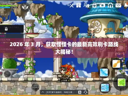2026 年 3 月，获取怪怪卡的最新高效刷卡路线大揭秘！
