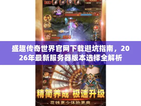 盛趣传奇世界官网下载避坑指南，2026年最新服务器版本选择全解析