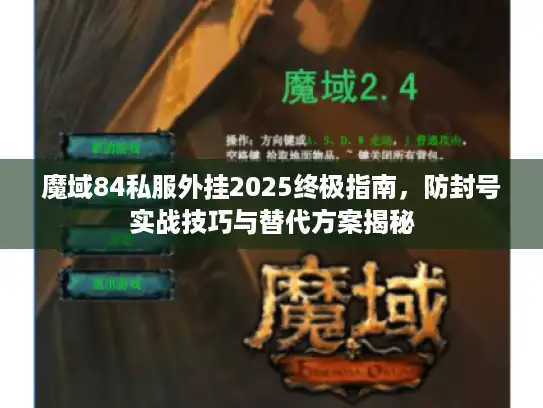 魔域84私服外挂2025终极指南，防封号实战技巧与替代方案揭秘