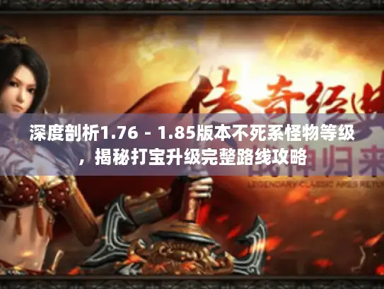深度剖析1.76 - 1.85版本不死系怪物等级，揭秘打宝升级完整路线攻略